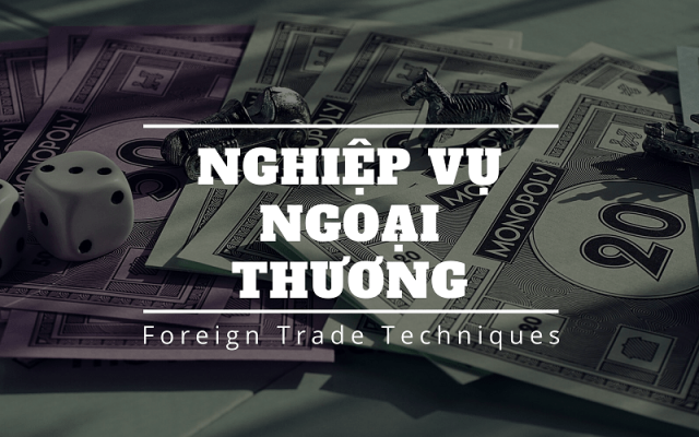 Khái niệm về nghiệp vụ ngoại thương (Foreign Trade Techniques)